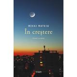 In crestere - Mihai Mateiu, editura Trei