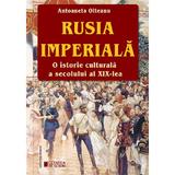 Rusia imperiala. O istorie culturala a secolului al XIX-lea - Antoaneta Olteanu, editura Cetatea De Scaun