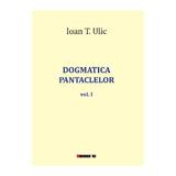 Dogmatica pantaclelor Vol.1 - Ioan T. Ulic, editura Eikon