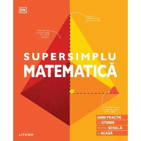 Supersimplu Matematica. Ghid practic de studiu pentru scoala si acasa, editura Litera