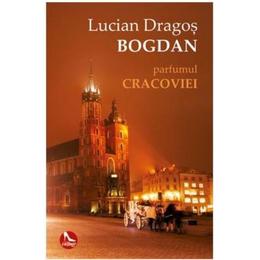 Parfumul Cracoviei - Lucian Dragos Bogdan, editura Tritonic