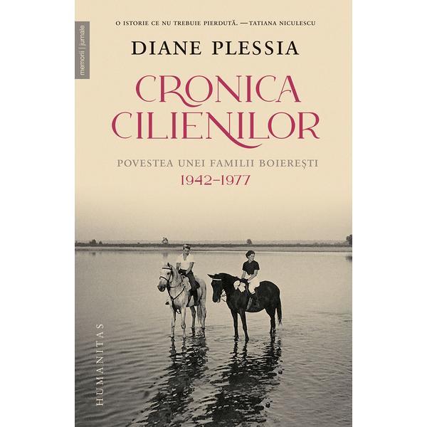 Cronica Cilienilor. Povestea unei familii boieresti 1942-1977 - Diane Plessia, editura Humanitas