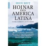 Hoinar prin America Latina. 6 luni, 12 tari, 40.141 de kilometri - Silviu Reut, editura Humanitas