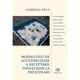 Modalitati de accesibilizare a receptarii povestilor la prescolari - Gabriela Teca, Editura Creator
