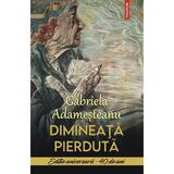 Dimineata pierduta. Editie aniversara 40 de ani - Gabriela Adamesteanu, editura Polirom