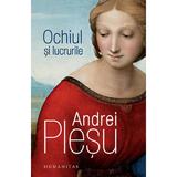 Ochiul si lucrurile - Andrei Plesu, editura Humanitas