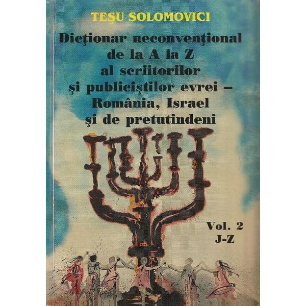 Dictionar neconventional de la a la z al scriitorilor si publicistilor evrei vol.2 - tesu solomovici, editura tesu