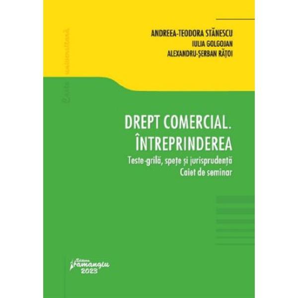 Drept comercial. intreprinderea. teste-grila, spete si jurisprudenta - andreea-teodora stanescu, iulia golgojan, alexandru-serban ratoi, editura hamangiu