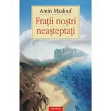 Fratii nostri neasteptati - Amin Maalouf, editura Polirom