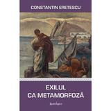 Exilul ca metamorfoza - Constantin Eretescu, editura Spandugino