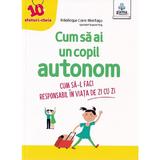 Cum sa ai un copil autonom. Cum sa-l faci responsabil in viata de zi cu zi - Frederique Carre Montagu, editura Gama