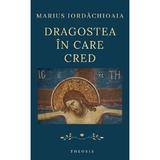 Dragostea in care cred - Marius Iordachioaia, editura Theosis