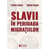 Slavii in perioada migratiilor - Florin Curta, Sorin Paliga, editura Cetatea De Scaun