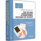 Fise privind organizarea si exercitarea profesiei de avocat Ed.3 - Carmen Moldovan, Alexandru Suciu, editura Universul Juridic