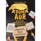 Trump si Aur. Populismul: Amenintarea globala a secolului 21 - Dorin Alin Gal, editura Cetatea De Scaun
