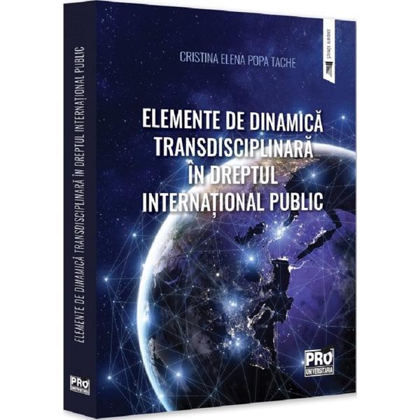 Elemente de dinamica transdisciplinara in dreptul international public - cristina-elena popa tache, editura pro universitaria