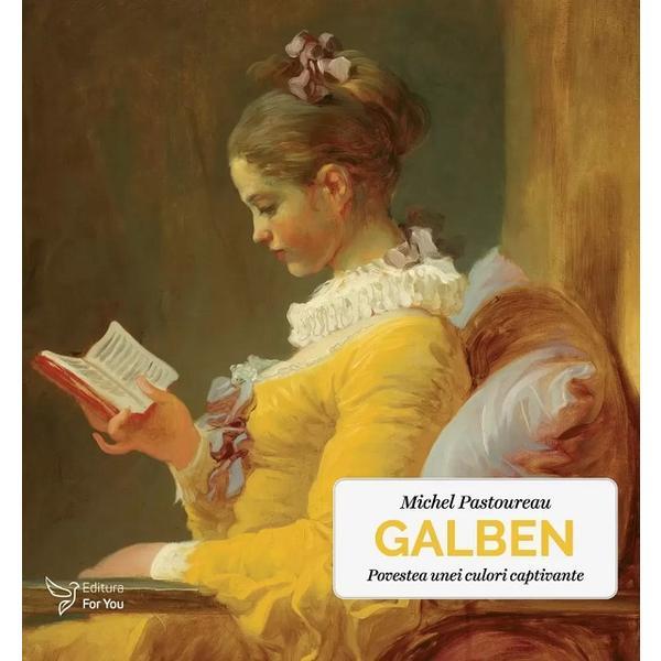 Galben. Povestea Unei Culori Captivante - Michel Pastoureau, Editura For You