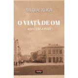 O Viata de Om - Asa Cum a Fost - Nicolae Iorga, Editura Antet