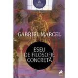 Eseu de filosofie concreta - Gabriel Marcel, editura Tracus Arte