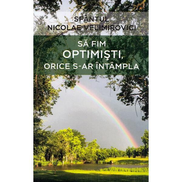 Sa fim optimisti, orice s-ar intampla - Sfantul Nicolae Velimirovici, editura Egumenita