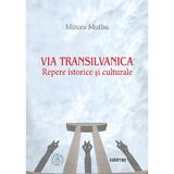 Via Transilvanica. Repere istorice si culturale - Mircea Muthu, editura Scoala Ardeleana