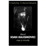 Sfantul Ioan Maximovici, Viata si minunile - Serafim Rose, Gherman Podmosenski, editura Sophia