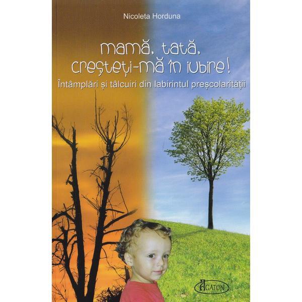 Mama, tata, cresteti-ma in iubire! - nicoleta horduna, editura agaton