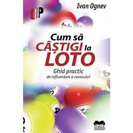 Cum sa castigi la loto. Ghid practic - Ivan Ognev, editura Ideea Europeana