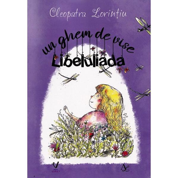Un ghem de vise. Libeluliada - Cleopatra Lorintiu, Editura Pentru Arta si Literatura