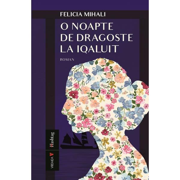 O noapte de dragoste la iqaluit - felicia mihali, editura vremea