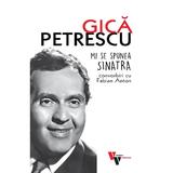Mi Se Spunea Sinatra. Convorbiri Cu Fabian Anton - Gica Petrescu, Editura Vremea