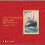 Maria Montessori Calatoreste Spre America. Jurnal, 1913, Editura Vremea