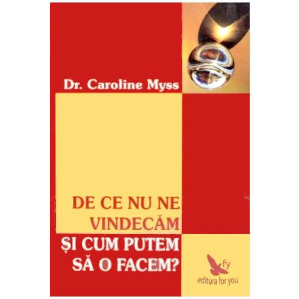 De ce nu ne vindecam si cum putem sa o facem? - caroline myss, editura for you