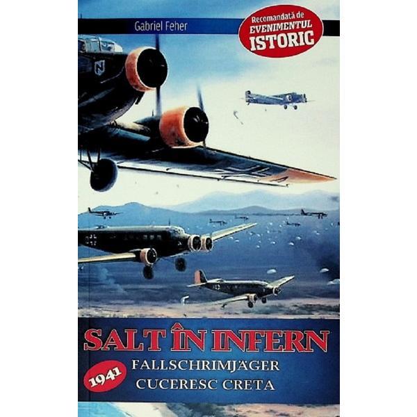 Salt in infern. Fallschrimjager cuceresc Creta - Gabriel Feher, editura Evenimentul Si Capital