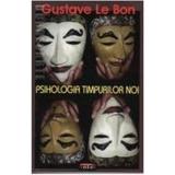 Psihologia timpurilor noi - Gustave Le Bon, editura Antet