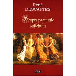 Despre pasiunile sufletului - Rene Descartes, editura Antet