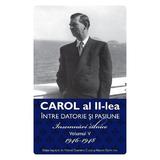 Carol al II-lea intre datorie si pasiune Vol.5 Insemnari zilnice 1946-1948 - Marcel D. Ciuca, Narcis Dorin Ion, editura Publisol