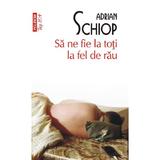 Sa ne fie la toti la fel de rau - Adrian Schiop, editura Polirom