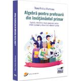 Algebra pentru profesorii din invatamantul primar - Diana-Rodica Munteanu, editura Pro Universitaria