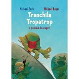 Tranchila Tropatrop. O testoasa de neoprit - Michael Ende, Michael Bayer, editura Grupul Editorial Art