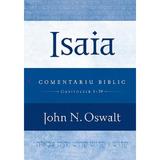 Isaia. Comentariu biblic capitolele 1-39 - John N. Oswalt, editura Casa Cartii