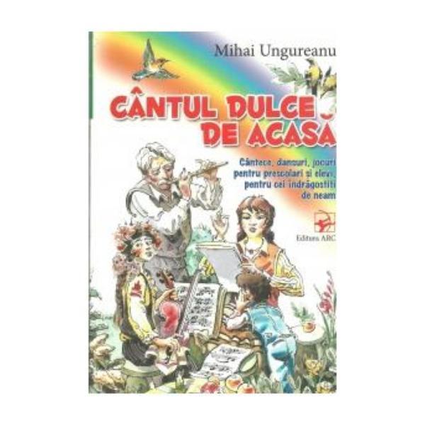 Cantul dulce de acasa - Mihai Ungureanu, editura Arc