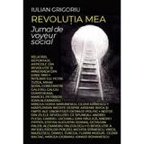 Revolutia mea. Jurnal de voyeur social - Iulian Grigoriu, editura Eikon