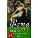 Maria, intemeietoare a crestinatatii - Chris Maunder, editura Prestige