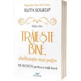 Traieste bine, cheltuieste mai putin - Ruth Soukup, editura Act Si Politon