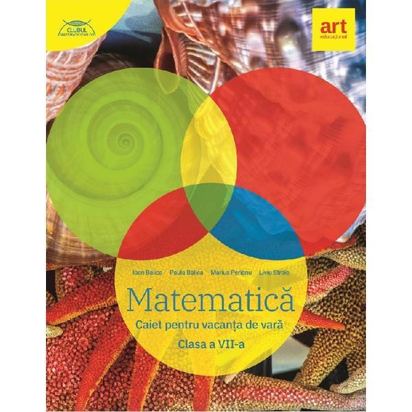 Matematica - clasa 7 - caiet pentru vacanta de vara - marius perianu, ioan balica, paula balica, liviu stroie, editura grupul editorial art