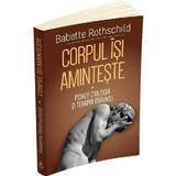 Corpul isi aminteste Vol.1: Psihofiziologia si tratamentul traumei - Babette Rothschild, editura Herald