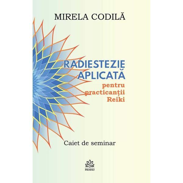 Radiestezie aplicata pentru practicantii reiki. caiet de seminar - mirela codila, editura pro dao