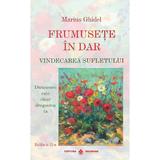 Frumusete In Dar. Vindecarea Sufletului Ed.2 - Marius Ghidel, Editura Dharana