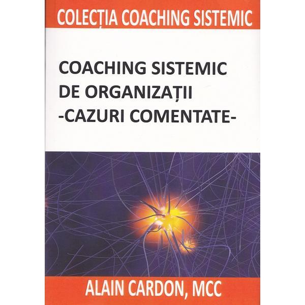 Coaching sistemic de organizatii. Cazuri comentate - Alain Cardon, editura Bmi